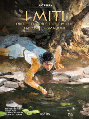 I MITI n. 3 ORFEO E EURIDICE, EROS E PSICHE, NARCISO E PIGMALIONE